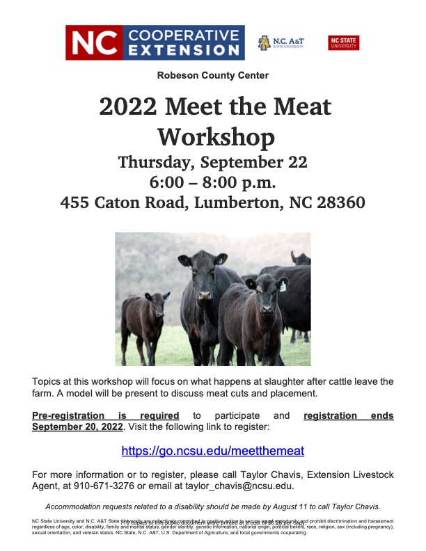 2022 Meet the Meat Workshop. Thursday, September 22, 6:00 – 8:00 p.m. 455 Caton Road, Lumberton, NC 28360. Topics at this workshop will focus on what happens at slaughter after cattle leave the farm. A model will be present to discuss meat cuts and placement.